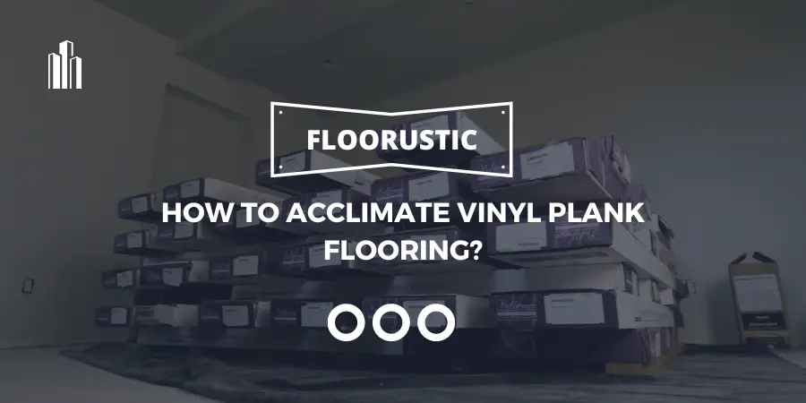 How to Acclimate Vinyl Plank Flooring?